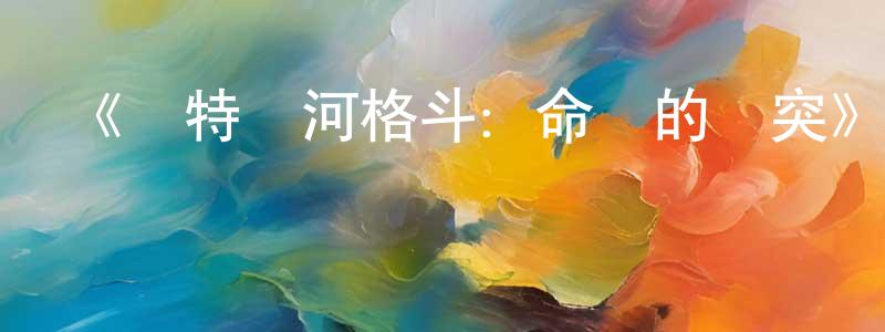 《奧特銀河格斗：命運的沖突》詳情介紹_奧特銀河格斗：命運的沖突已完結在線觀看_奧特銀河格斗：命運的沖突迅雷下載_日漫 陳光偉的blog